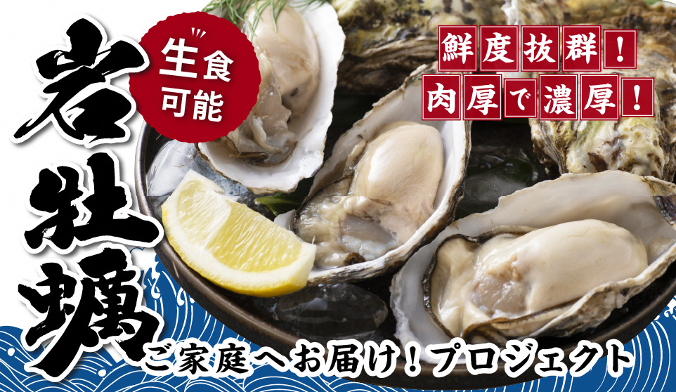 鮮度抜群・濃厚肉厚生食岩牡蠣をご家庭へお届け！プロジェクト